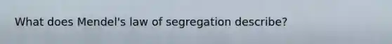 What does Mendel's law of segregation describe?