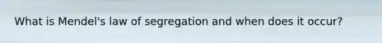 What is Mendel's law of segregation and when does it occur?