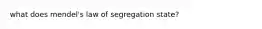 what does mendel's law of segregation state?