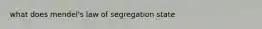 what does mendel's law of segregation state