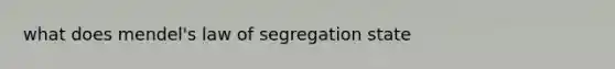 what does mendel's law of segregation state