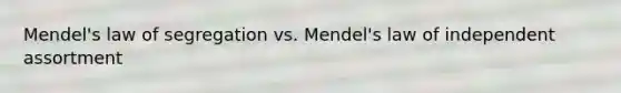 Mendel's law of segregation vs. Mendel's law of independent assortment