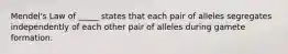 Mendel's Law of _____ states that each pair of alleles segregates independently of each other pair of alleles during gamete formation.