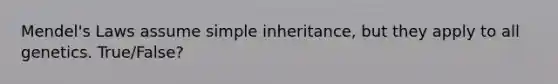 Mendel's Laws assume simple inheritance, but they apply to all genetics. True/False?