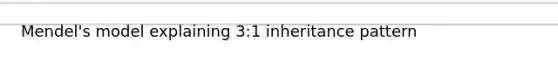 Mendel's model explaining 3:1 inheritance pattern