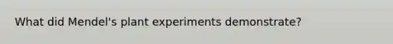 What did Mendel's plant experiments demonstrate?