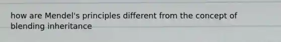 how are Mendel's principles different from the concept of blending inheritance