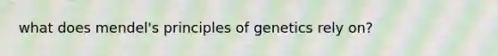 what does mendel's principles of genetics rely on?