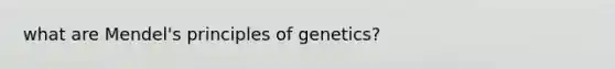 what are Mendel's <a href='https://www.questionai.com/knowledge/kgFoGDAxpQ-principles-of-genetics' class='anchor-knowledge'>principles of genetics</a>?