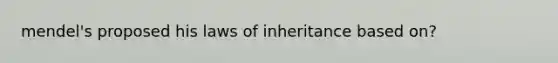 mendel's proposed his laws of inheritance based on?