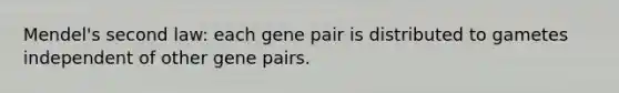 Mendel's second law: each gene pair is distributed to gametes independent of other gene pairs.