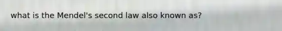 what is the Mendel's second law also known as?