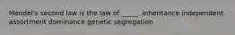 Mendel's second law is the law of _____. inheritance independent assortment dominance genetic segregation