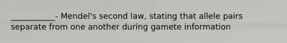 ___________- Mendel's second law, stating that allele pairs separate from one another during gamete information