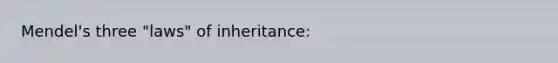 Mendel's three "laws" of inheritance: