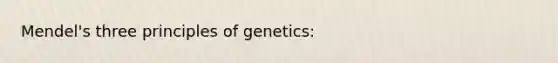 Mendel's three <a href='https://www.questionai.com/knowledge/kgFoGDAxpQ-principles-of-genetics' class='anchor-knowledge'>principles of genetics</a>: