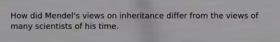 How did Mendel's views on inheritance differ from the views of many scientists of his time.