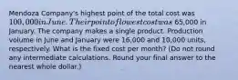 Mendoza Company's highest point of the total cost was 100,000 in June. Their point of lowest cost was 65,000 in January. The company makes a single product. Production volume in June and January were 16,000 and 10,000 ​units, respectively. What is the fixed cost per​ month? (Do not round any intermediate calculations. Round your final answer to the nearest whole​ dollar.)