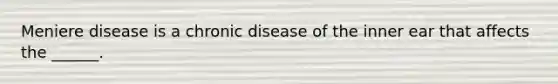 Meniere disease is a chronic disease of the inner ear that affects the ______.