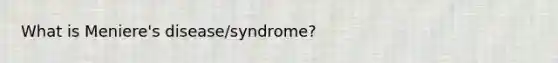 What is Meniere's disease/syndrome?