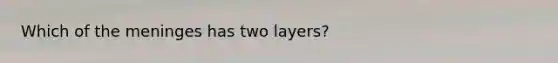 Which of the meninges has two layers?