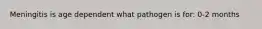 Meningitis is age dependent what pathogen is for: 0-2 months
