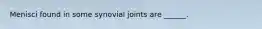 Menisci found in some synovial joints are ______.