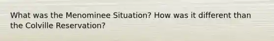 What was the Menominee Situation? How was it different than the Colville Reservation?
