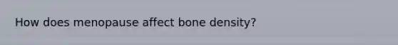 How does menopause affect bone density?