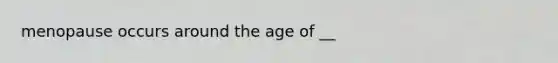 menopause occurs around the age of __