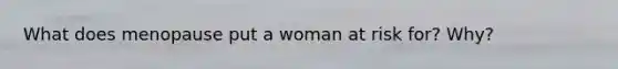 What does menopause put a woman at risk for? Why?