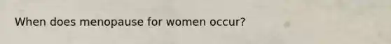 When does menopause for women occur?