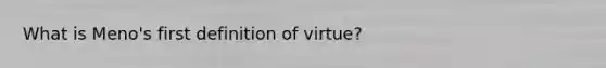 What is Meno's first definition of virtue?