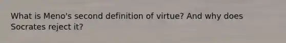 What is Meno's second definition of virtue? And why does Socrates reject it?