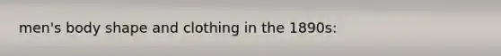 men's body shape and clothing in the 1890s: