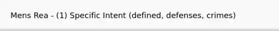 Mens Rea - (1) Specific Intent (defined, defenses, crimes)