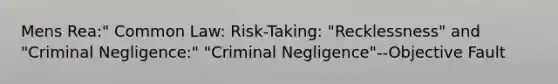 Mens Rea:" Common Law: Risk-Taking: "Recklessness" and "Criminal Negligence:" "Criminal Negligence"--Objective Fault