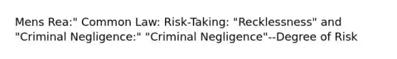 Mens Rea:" Common Law: Risk-Taking: "Recklessness" and "Criminal Negligence:" "Criminal Negligence"--Degree of Risk