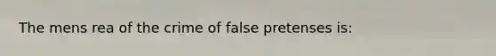 The mens rea of the crime of false pretenses is: