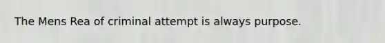 The Mens Rea of criminal attempt is always purpose.