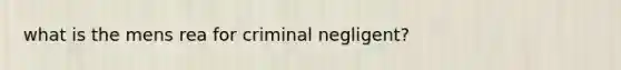 what is the mens rea for criminal negligent?