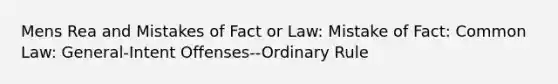 Mens Rea and Mistakes of Fact or Law: Mistake of Fact: Common Law: General-Intent Offenses--Ordinary Rule