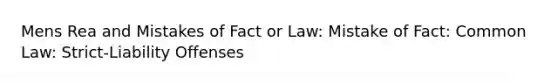 Mens Rea and Mistakes of Fact or Law: Mistake of Fact: Common Law: Strict-Liability Offenses