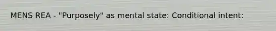 MENS REA - "Purposely" as mental state: Conditional intent: