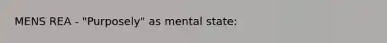 MENS REA - "Purposely" as mental state: