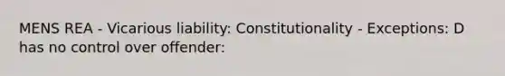 MENS REA - Vicarious liability: Constitutionality - Exceptions: D has no control over offender: