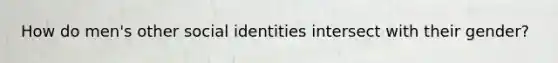 How do men's other social identities intersect with their gender?