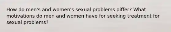 How do men's and women's sexual problems differ? What motivations do men and women have for seeking treatment for sexual problems?