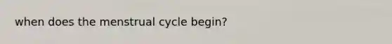 when does the menstrual cycle begin?