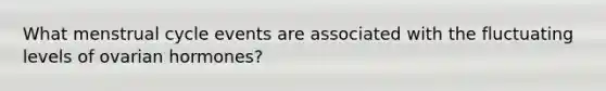 What menstrual cycle events are associated with the fluctuating levels of ovarian hormones?